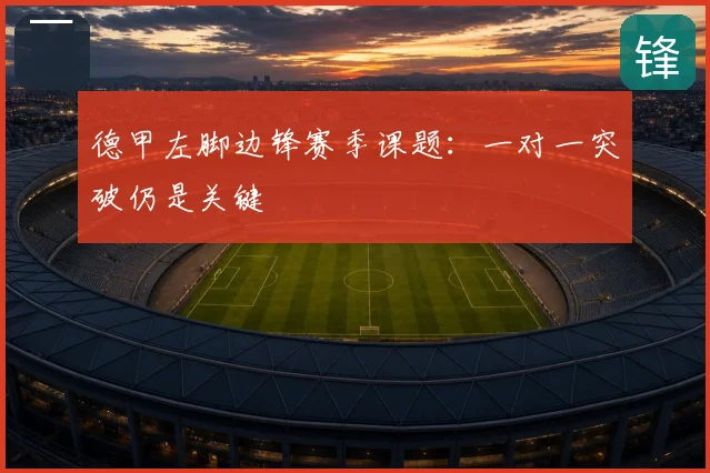 德甲左脚边锋赛季课题：一对一突破仍是关键