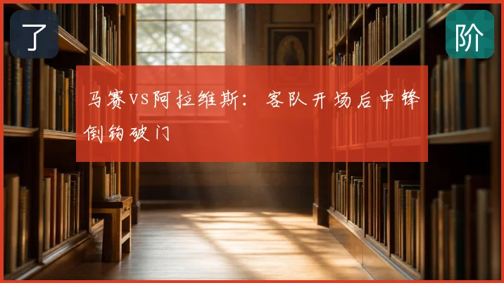 马赛vs阿拉维斯：客队开场后中锋倒钩破门